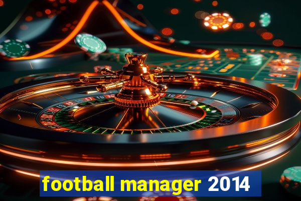 football manager 2014